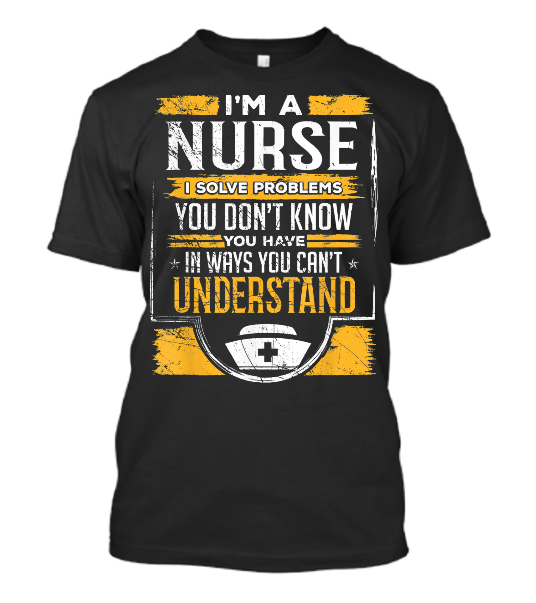 I'm A Nurse I Solve Problems You Don't Know You Have In Ways You Can't Understand T-Shirt