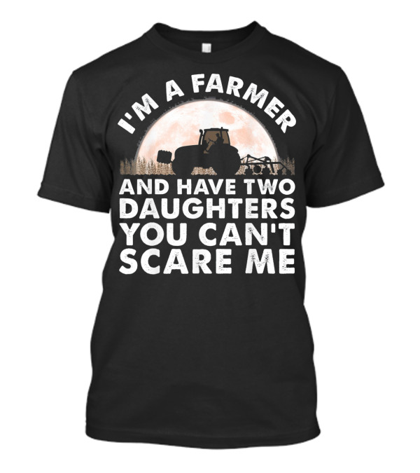 I'm A Farmer And Have Two Daughters You Can't Scare Me Tractor Moon T-Shirt