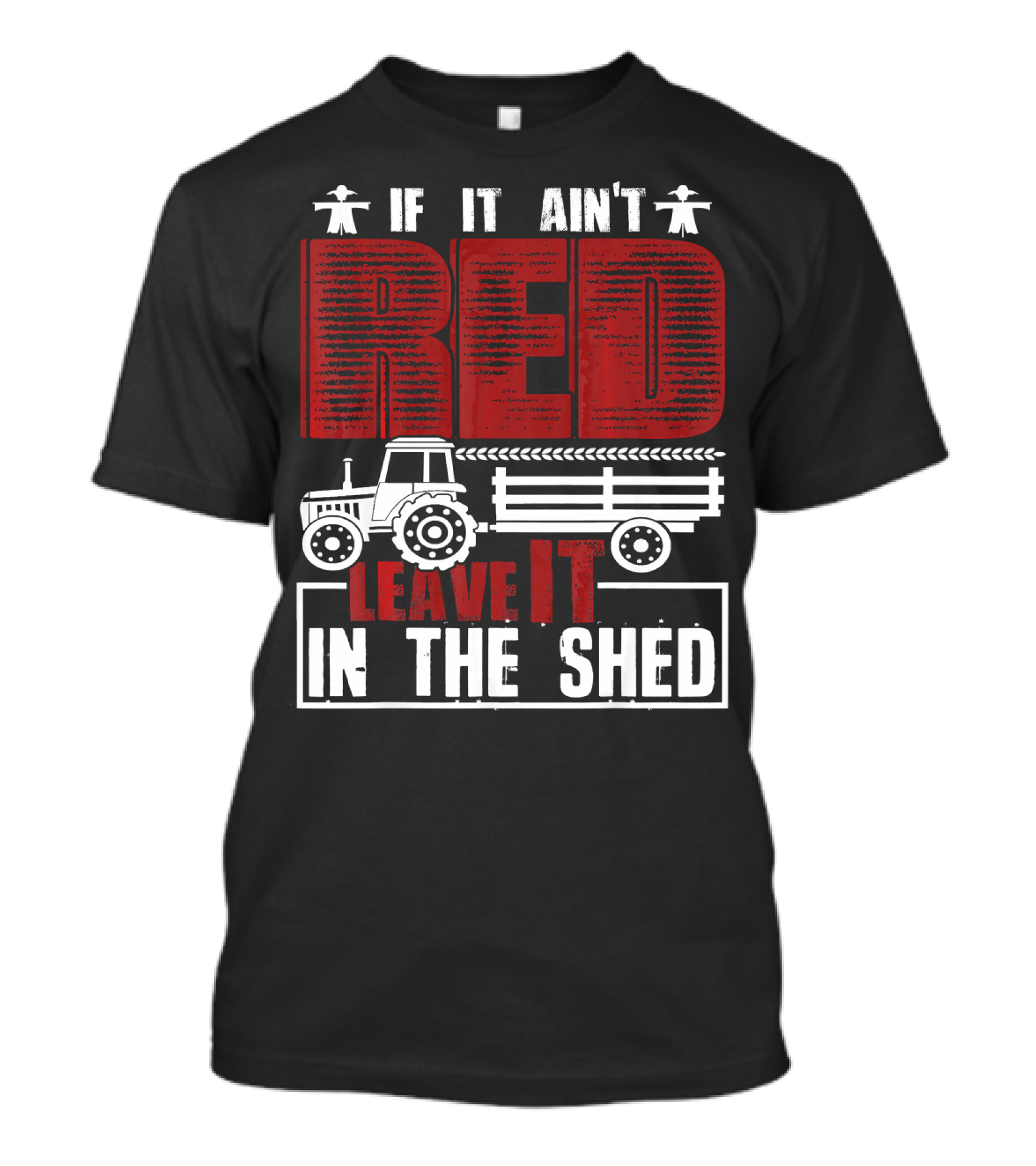 If It Aint Red Leave It In The Shed Tractor T-Shirt
