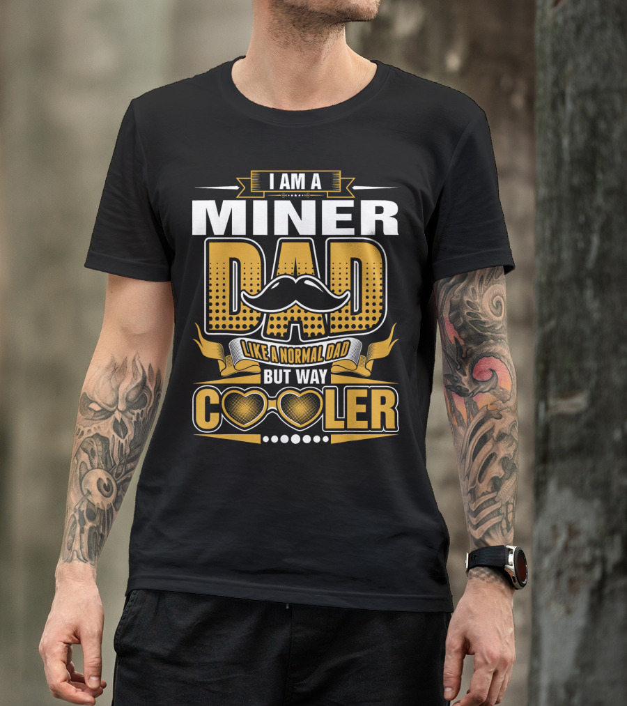 I Am A Miner Dad Like A Normal Dad But Way Cooler T-Shirt