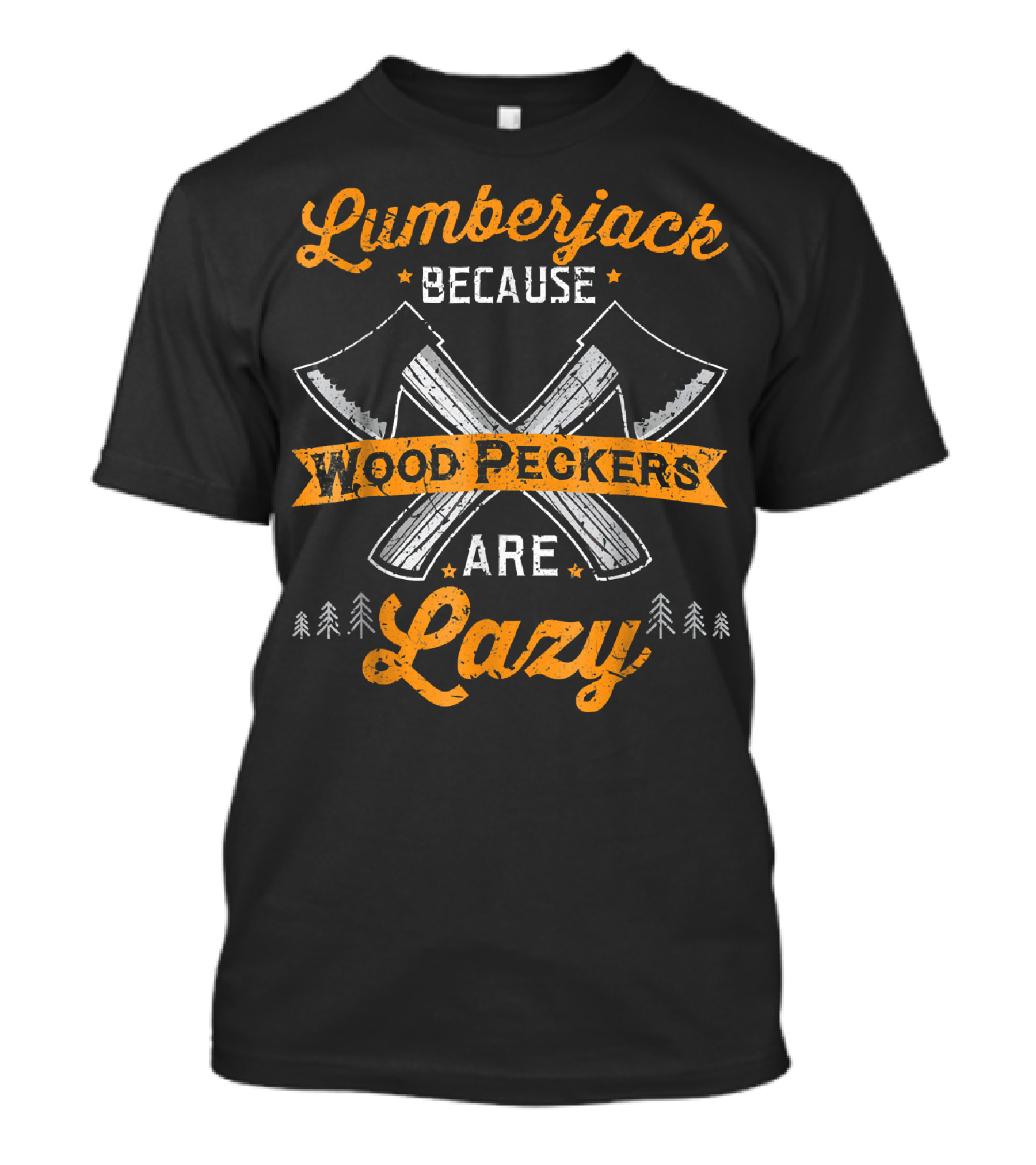 Lumberjack Because Wood Peckers Are Lazy Axes Trees T-Shirt