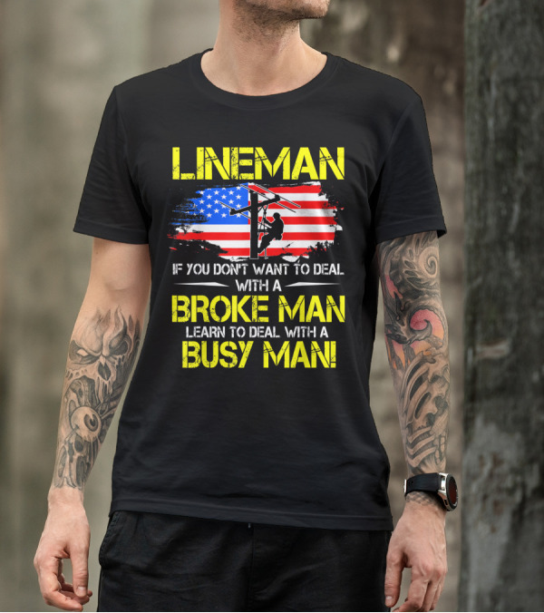 Lineman If You Don't Want To Deal With A Broke Man Learn To Deal With A Busy Man USA Flag T-Shirt