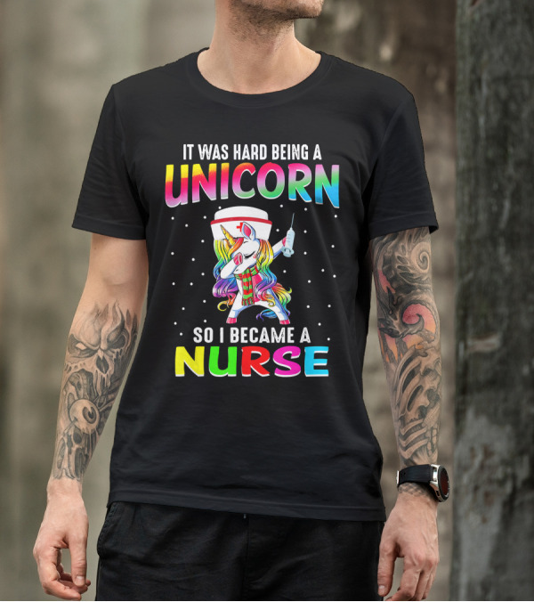 It Was Hard Being A Unicorn So I Became A Nurse T-Shirt