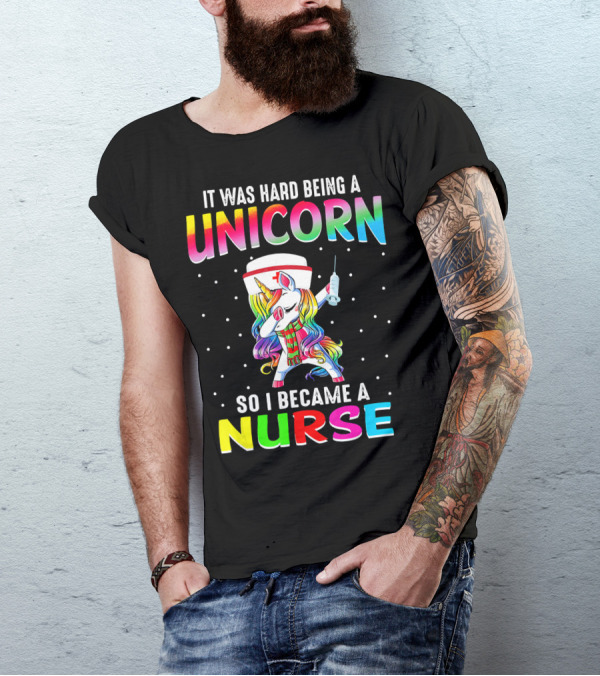 It Was Hard Being A Unicorn So I Became A Nurse T-Shirt