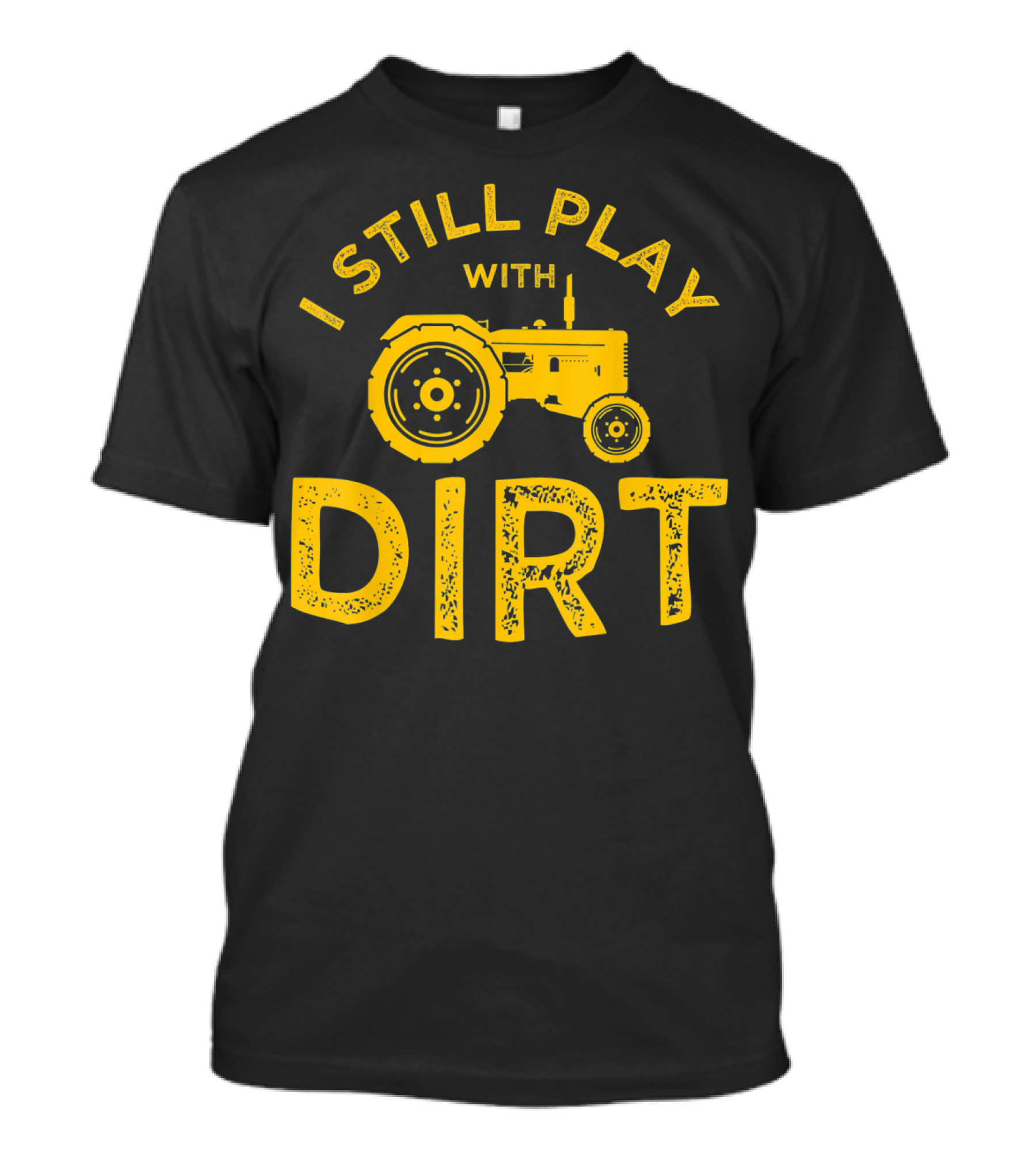 I Still Play With Dirt Tractor T-Shirt