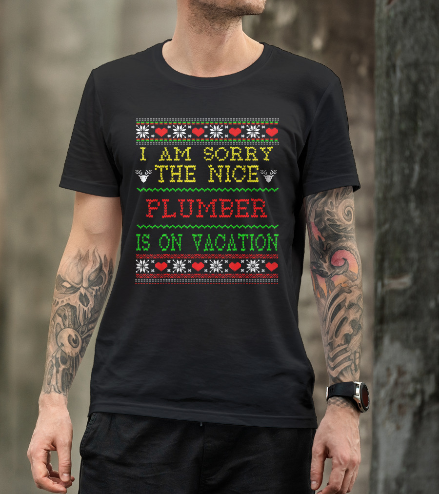 I Am Sorry The Nice Plumber Is On Vacation T-Shirt