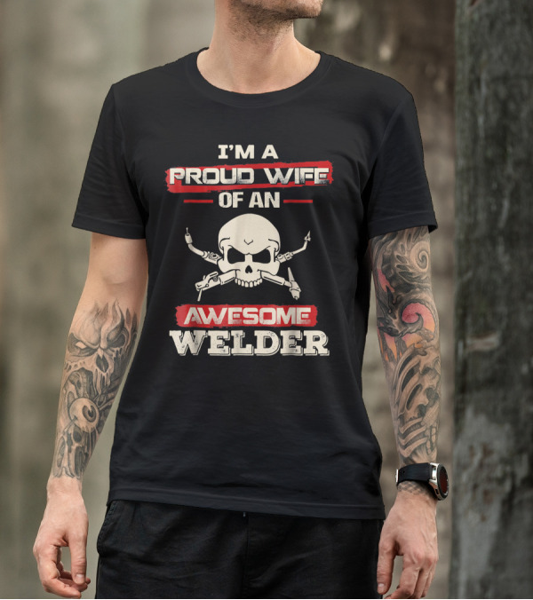 I'm A Proud Wife Of An Awesome Welder Skull And Crossed Tools T-Shirt