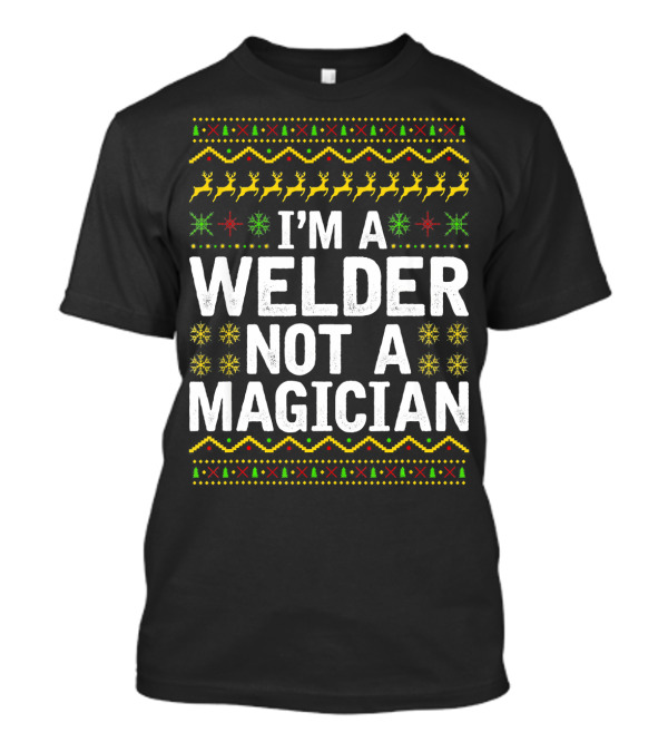 I'm A Welder Not A Magician Ugly Christmas T-Shirt