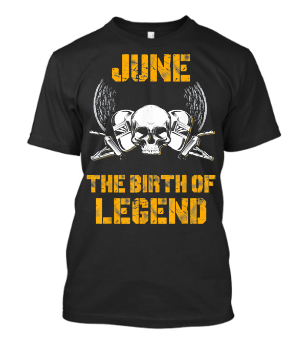 June The Birth Of Legend Skull Welders T-Shirt