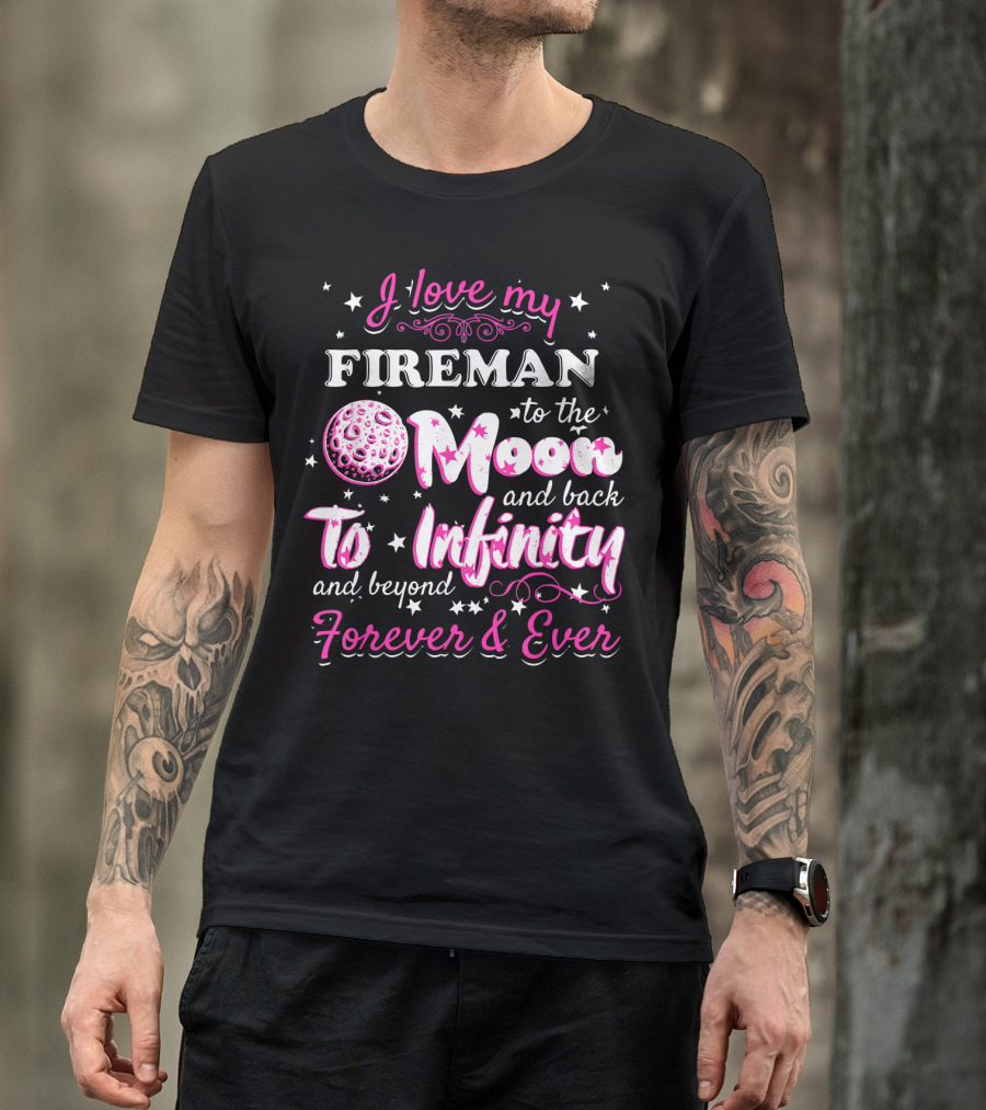 I Love My Fireman To The Moon And Back To Infinity And Beyond Forever And Ever T-Shirt