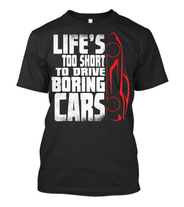 Life's Too Short To Drive Boring Cars T-Shirt