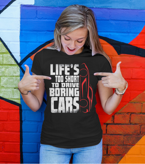 Life's Too Short To Drive Boring Cars T-Shirt