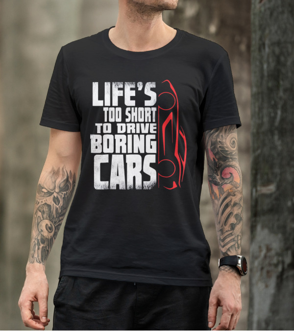 Life's Too Short To Drive Boring Cars T-Shirt