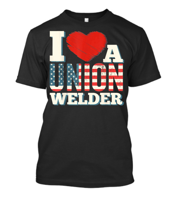 I Love Heart Union Welder Member USA Flag Patriotic Support T-Shirt