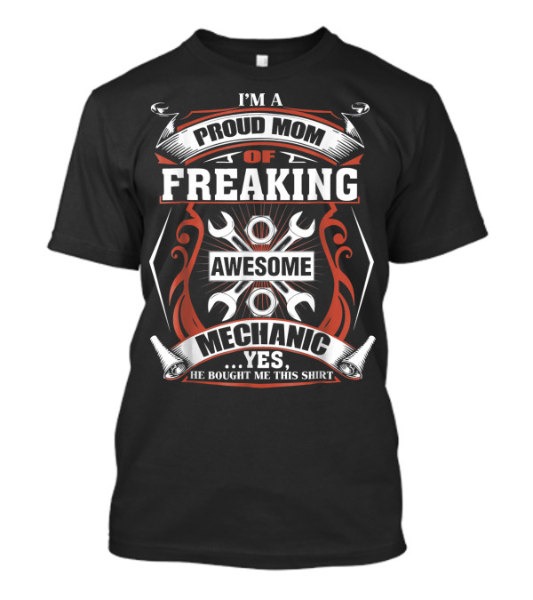 I'm A Proud Mom Of Freaking Awesome Mechanic T-Shirt