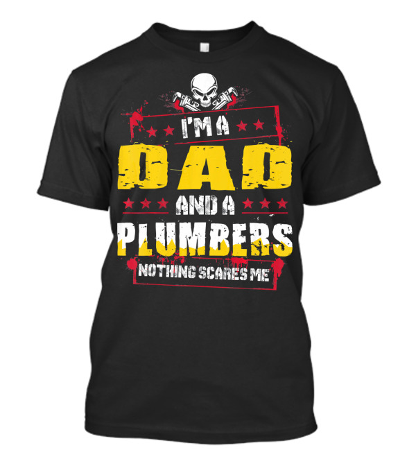 I'm A Dad And A Plumber Nothing Scares Me Skull Pipes T-Shirt