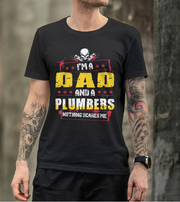 I'm A Dad And A Plumber Nothing Scares Me Skull Pipes T-Shirt