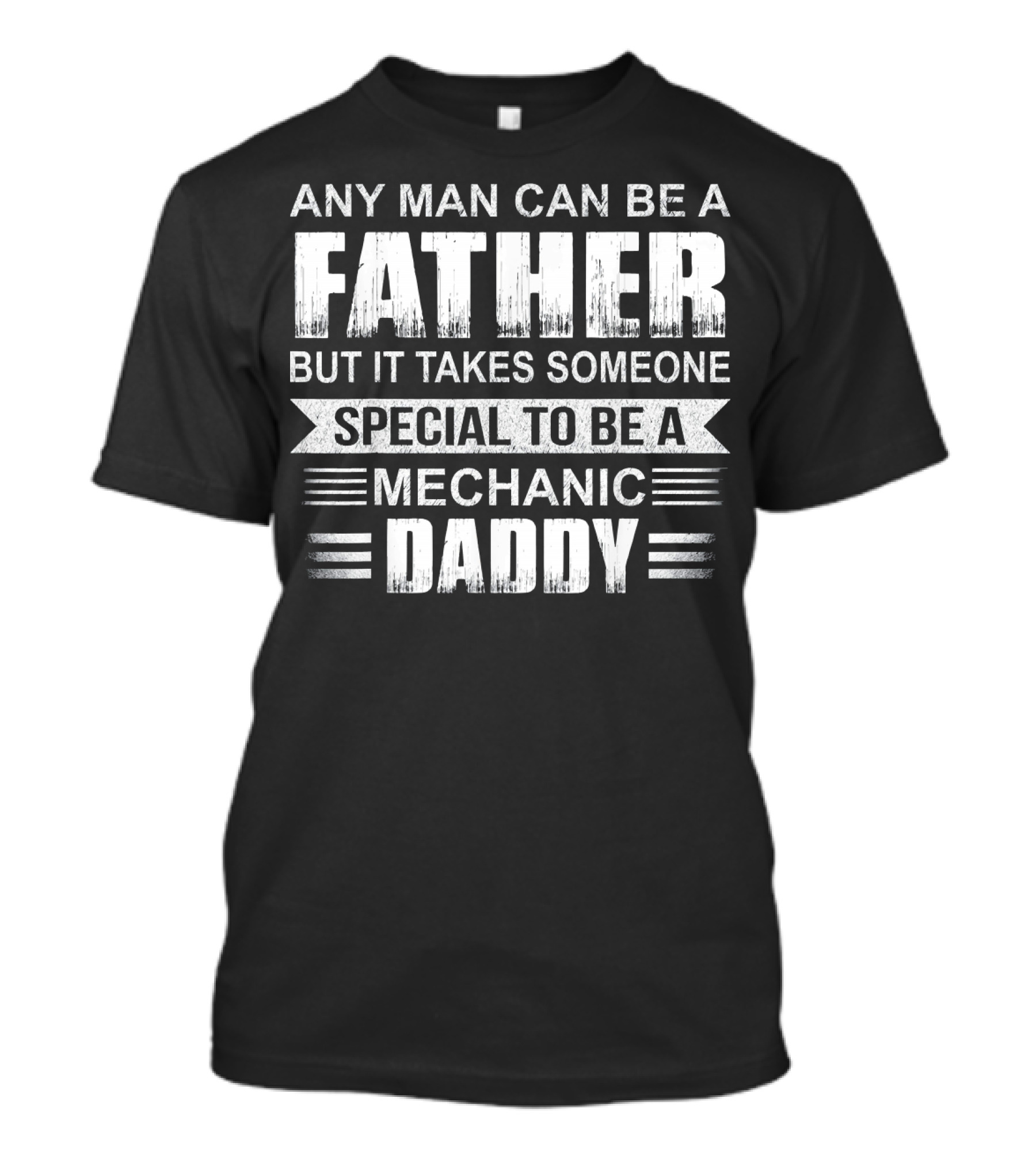 ANY MAN CAN BE A FATHER BUT IT TAKES SOMEONE SPECIAL TO BE A MECHANIC DADDY T-Shirt