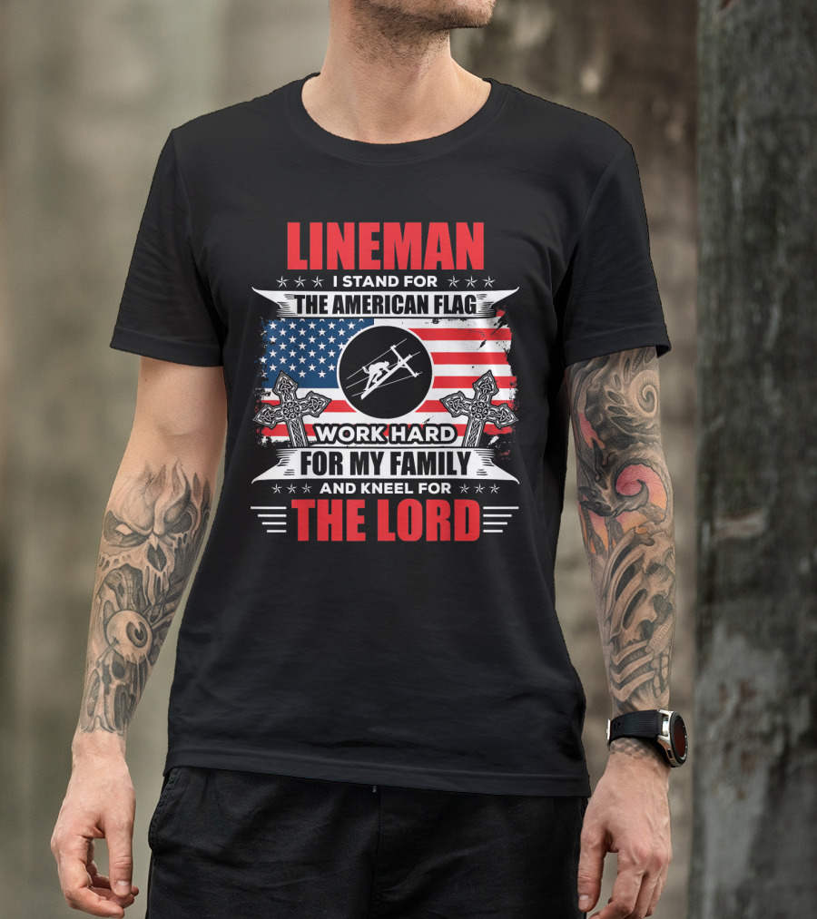 Lineman I Stand For The American Flag Work Hard For My Family And Kneel For The Lord T-Shirt