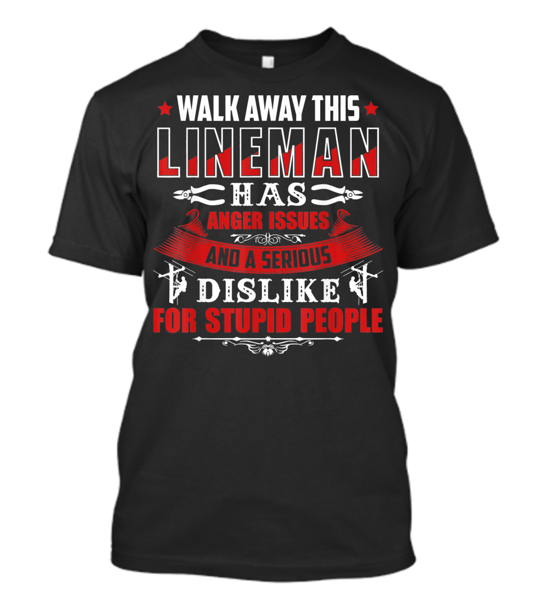 WALK AWAY THIS LINEMAN HAS ANGER ISSUES AND A SERIOUS DISLIKE FOR STUPID PEOPLE T-Shirt