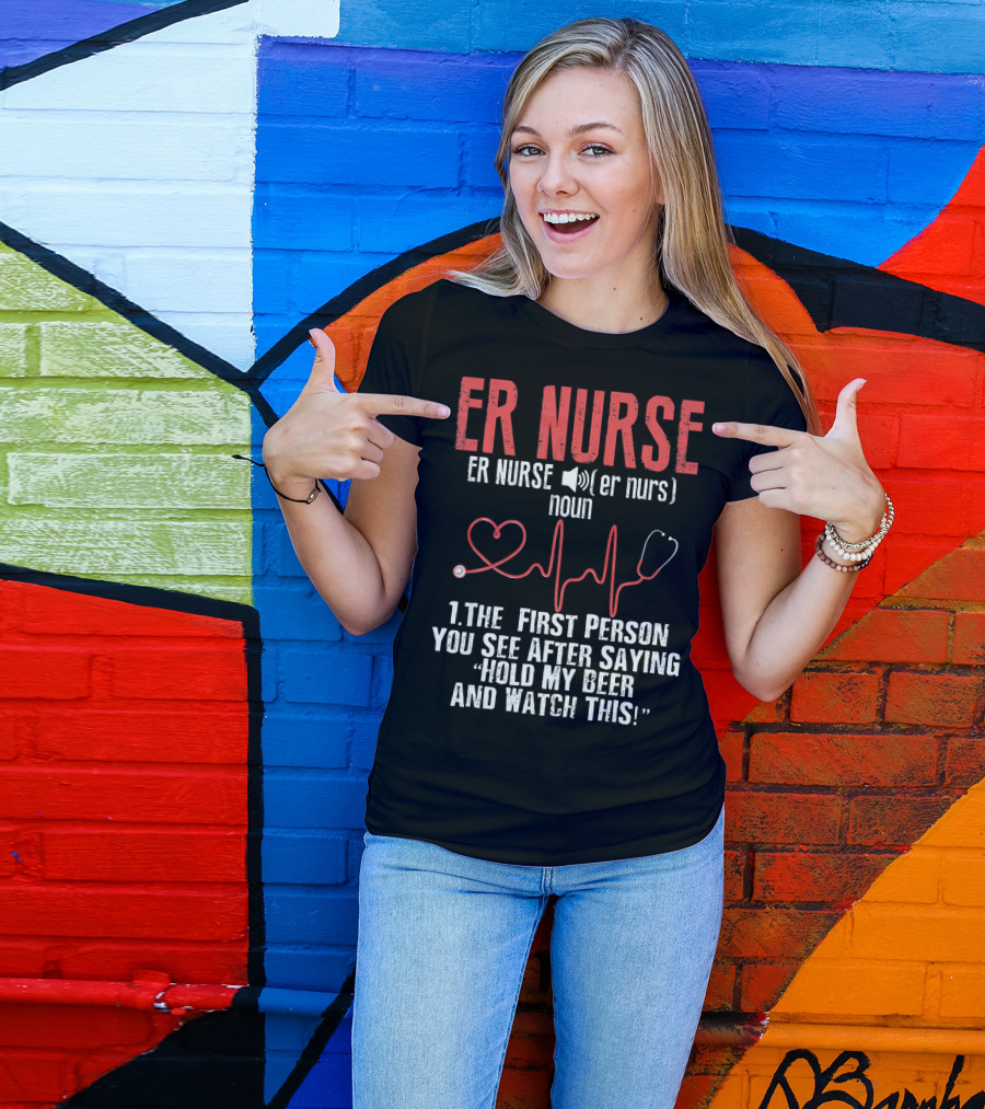 ER Nurse Noun Definition Heartbeat Hold My Beer And Watch This T-Shirt