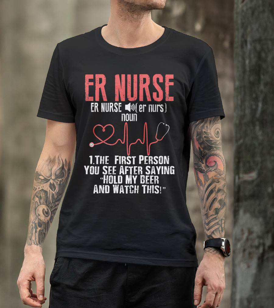 ER Nurse Noun Definition Heartbeat Hold My Beer And Watch This T-Shirt