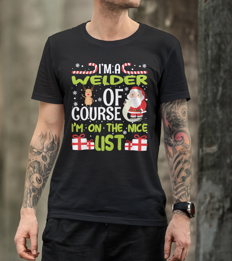 I'm A Welder Of Course I'm On The Nice List Santa And Reindeer With Gifts T-Shirt