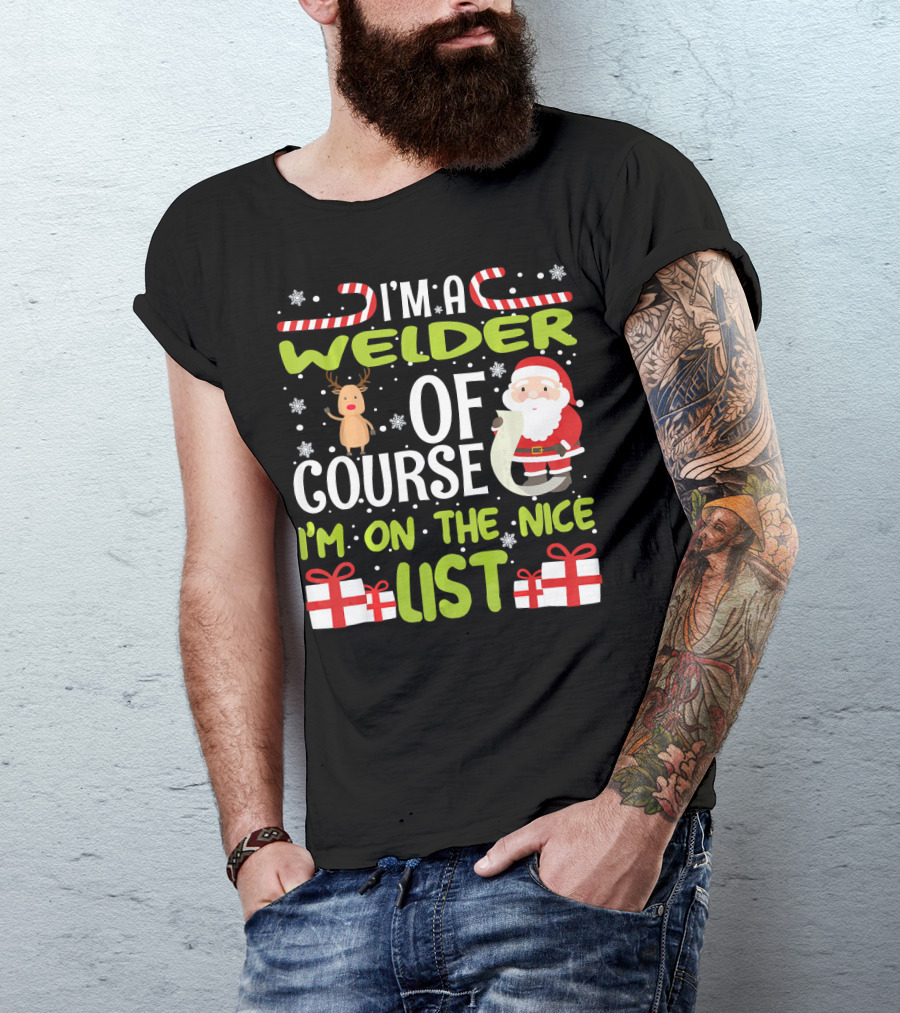I'm A Welder Of Course I'm On The Nice List Santa And Reindeer With Gifts T-Shirt