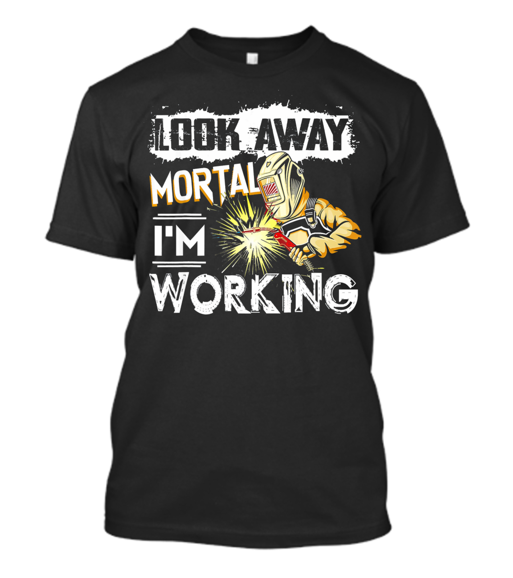 LOOK AWAY MORTAL I'M WORKING WELDING WELDER WELD T-Shirt