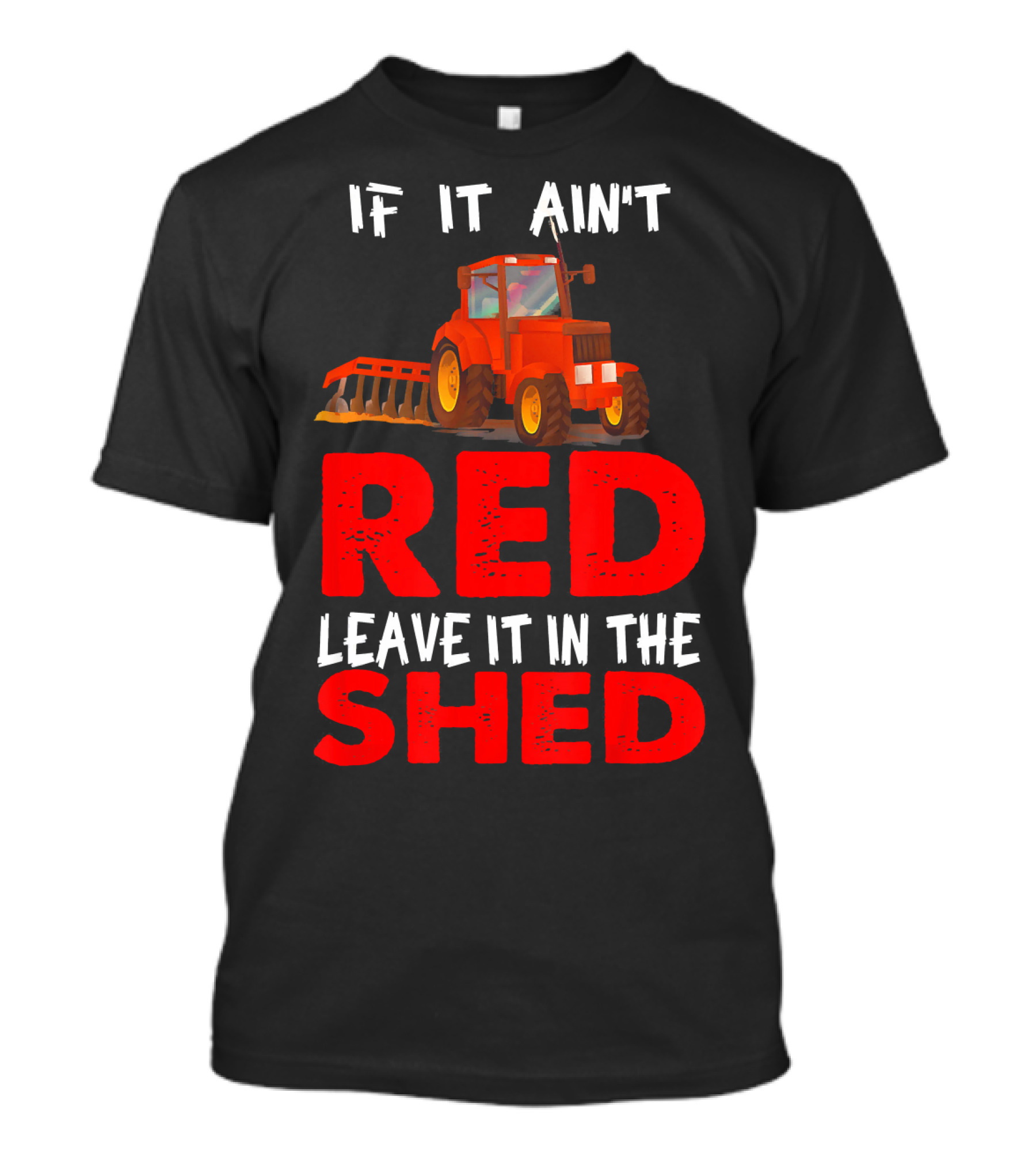If It Ain't Red Leave It In The Shed Red Tractor T-Shirt