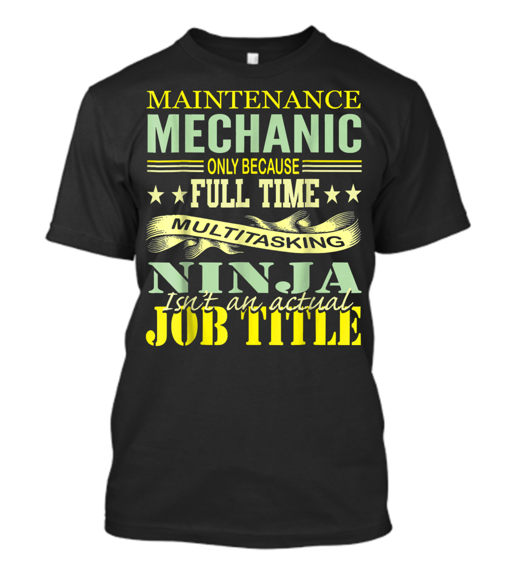 Maintenance Mechanic Only Because Full Time Multitasking Ninja Isn't An Actual Job Title T-Shirt