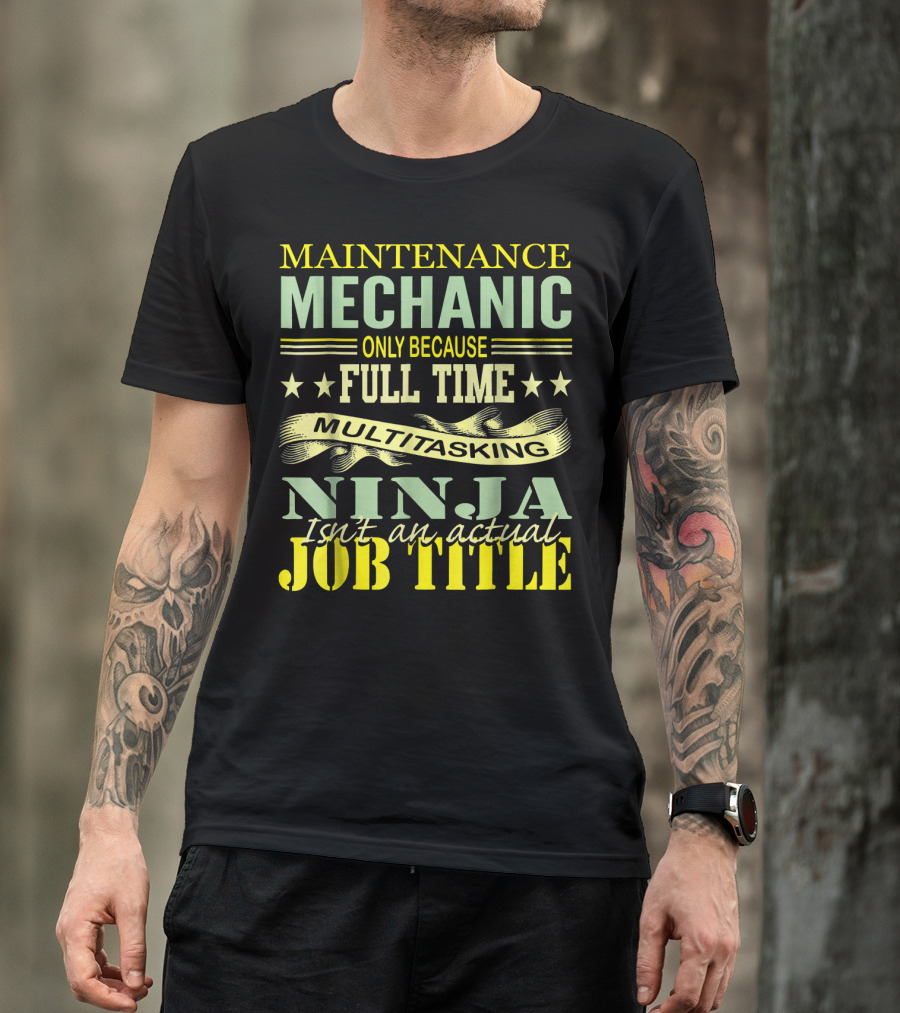 Maintenance Mechanic Only Because Full Time Multitasking Ninja Isn't An Actual Job Title T-Shirt