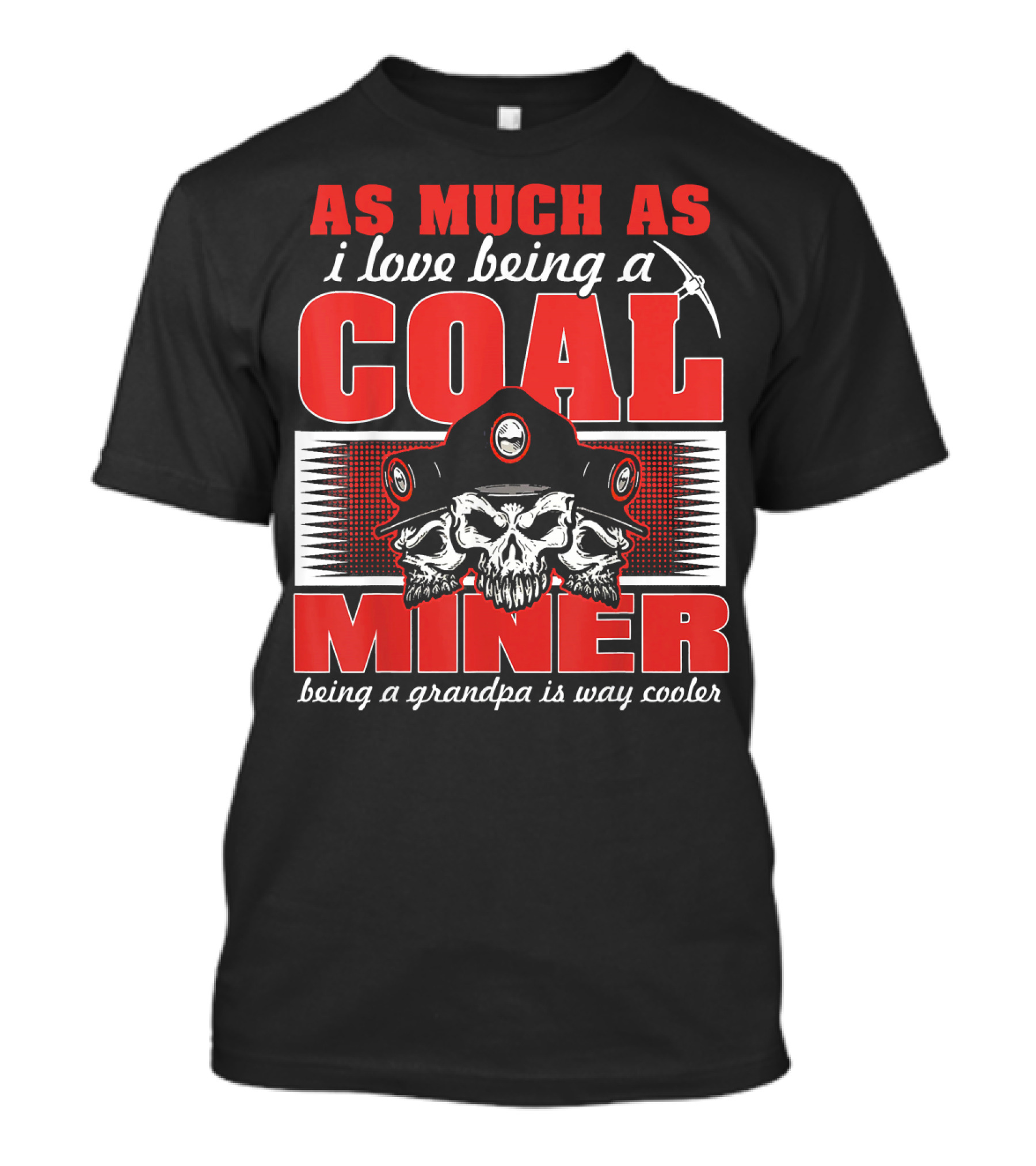 As Much As I Love Being A Coal Miner Being A Grandpa Is Way Cooler T-Shirt