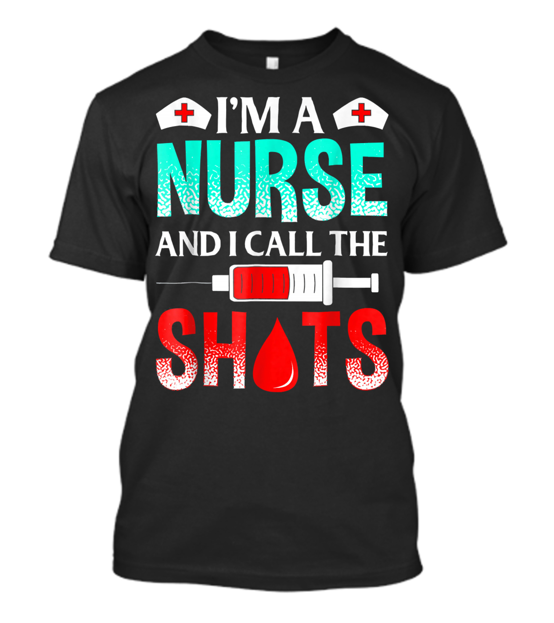 I'm A Nurse And I Call The Shots T-Shirt