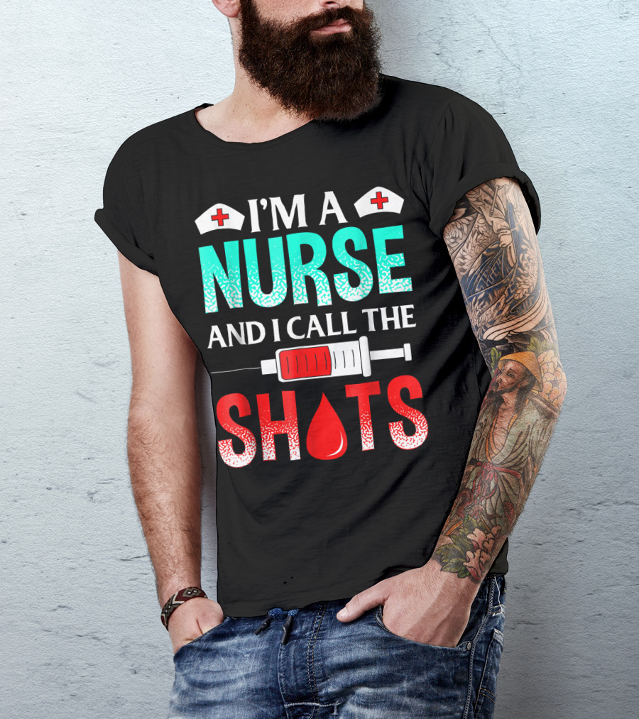 I'm A Nurse And I Call The Shots T-Shirt