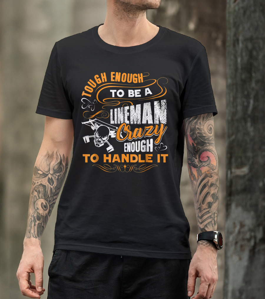 Tough Enough To Be A Lineman Crazy Enough To Handle It T-Shirt
