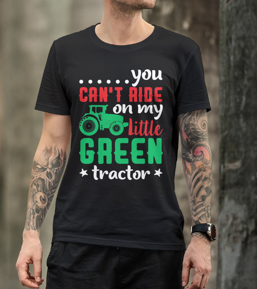 You Can't Ride On My Little Green Tractor T-Shirt