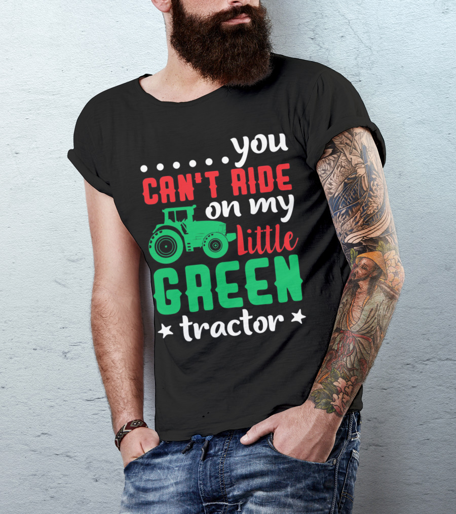 You Can't Ride On My Little Green Tractor T-Shirt