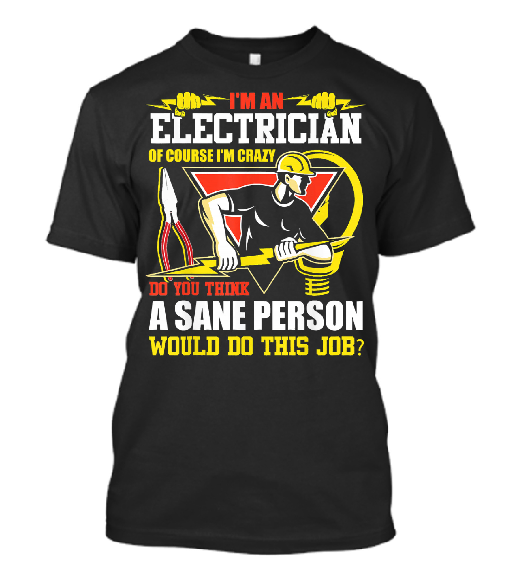 I'm An Electrician Of Course I'm Crazy Do You Think A Sane Person Would Do This Job? T-Shirt