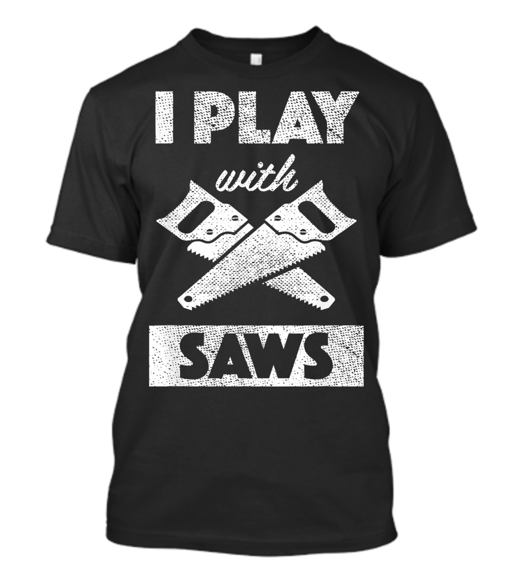I Play With Saws Carpenter Builder Lumberjack T-Shirt