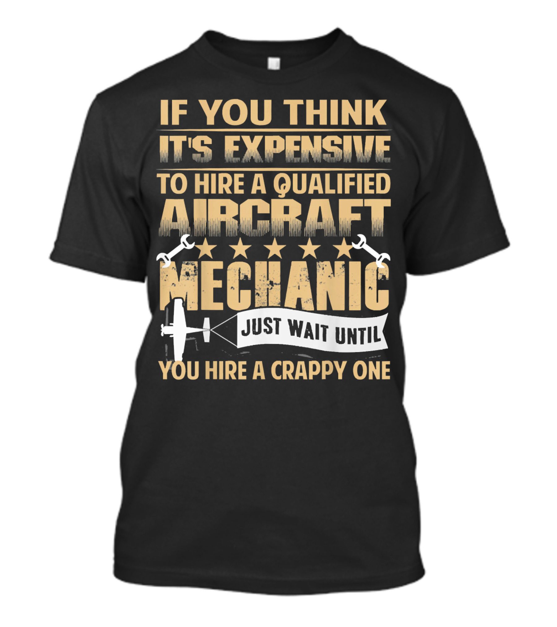 If You Think It's Expensive To Hire A Qualified Aircraft Mechanic Just Wait Until You Hire A Crappy One T-Shirt