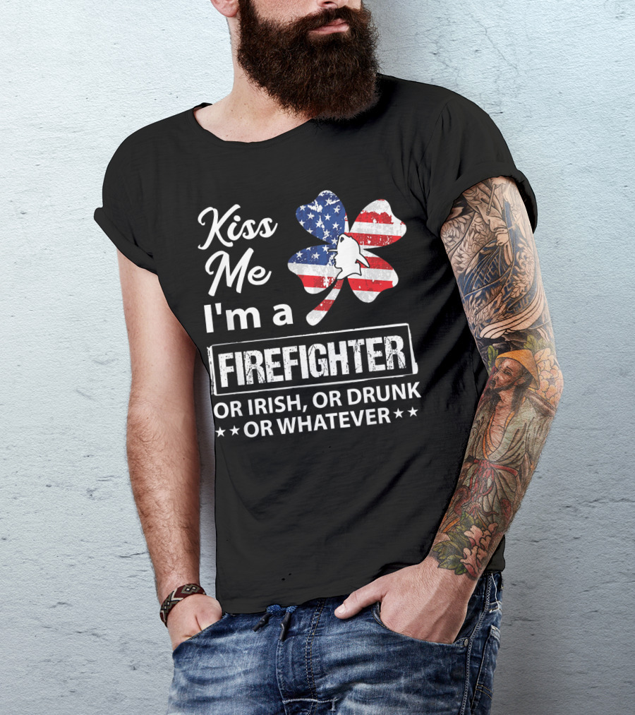 Kiss Me I'm A Firefighter Or Irish Or Drunk Or Whatever With American Flag Clover T-Shirt