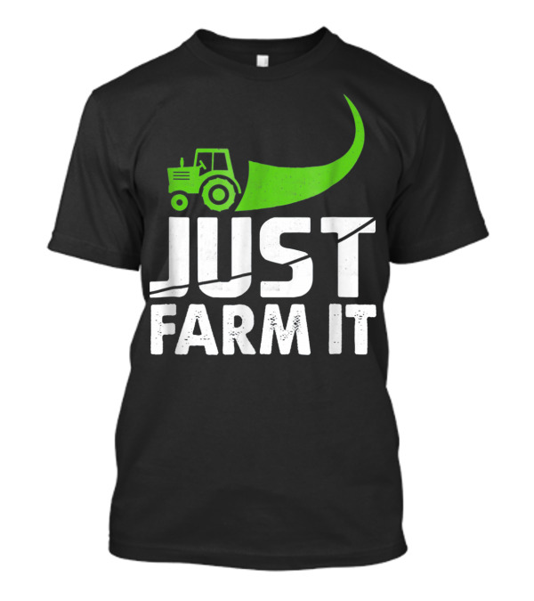 Just Farm It Funny Farming Tractor T-Shirt