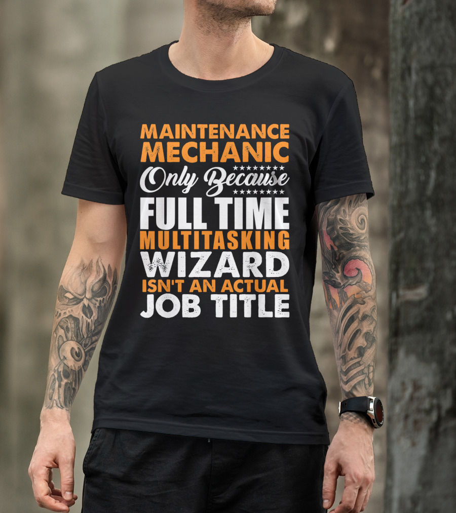 Maintenance Mechanic Only Because Full Time Multitasking Wizard Isn't An Actual Job Title T-Shirt