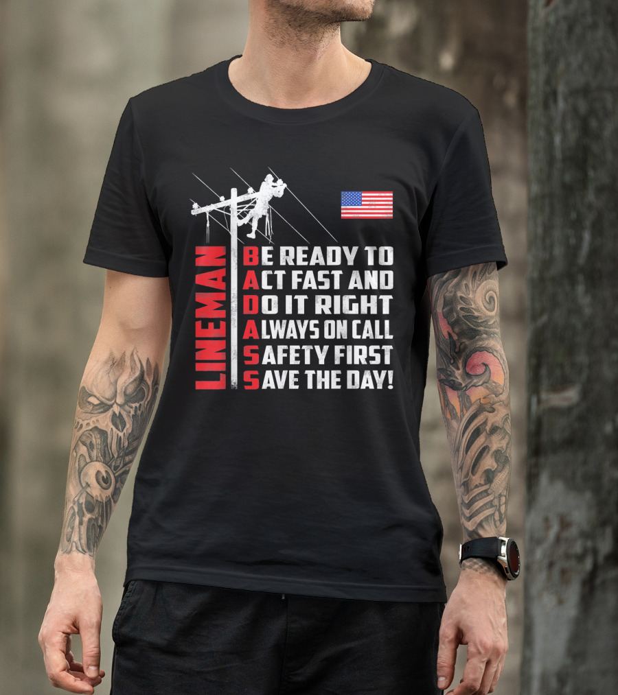 Lineman Badass Be Ready To Act Fast And Do It Right Always On Call Safety First Save The Day American Flag T-Shirt