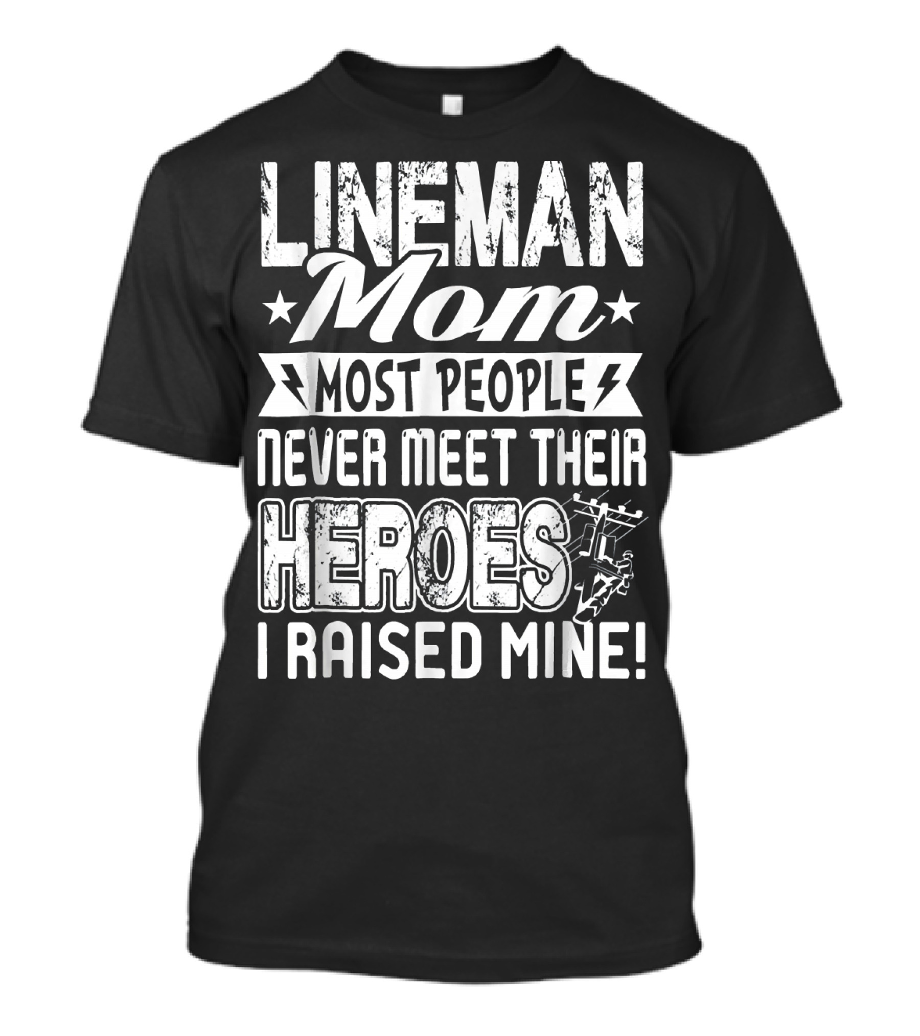 Lineman Mom Most People Never Meet Their Heroes I Raised Mine T-Shirt