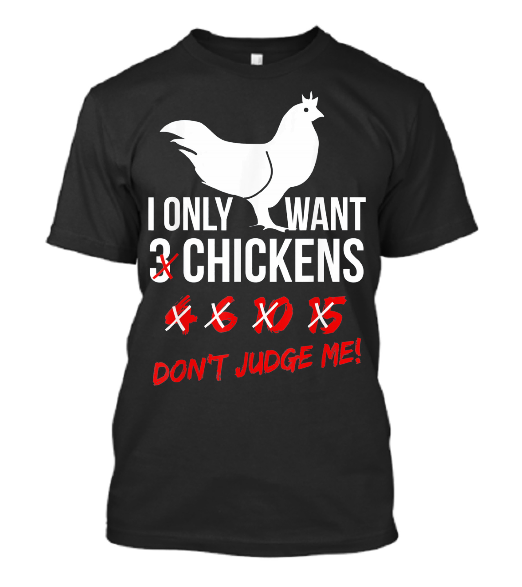 I Only Want 3 4 6 10 15 Chickens Don't Judge Me T-Shirt