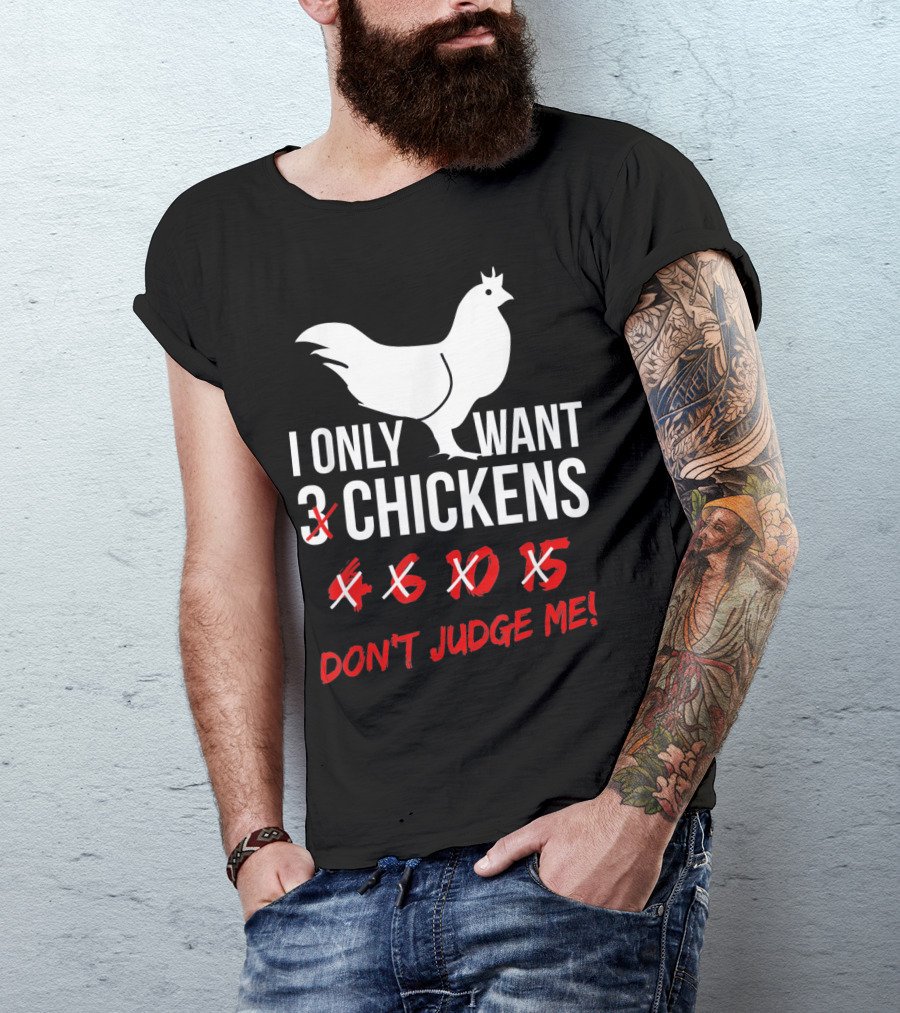 I Only Want 3 4 6 10 15 Chickens Don't Judge Me T-Shirt