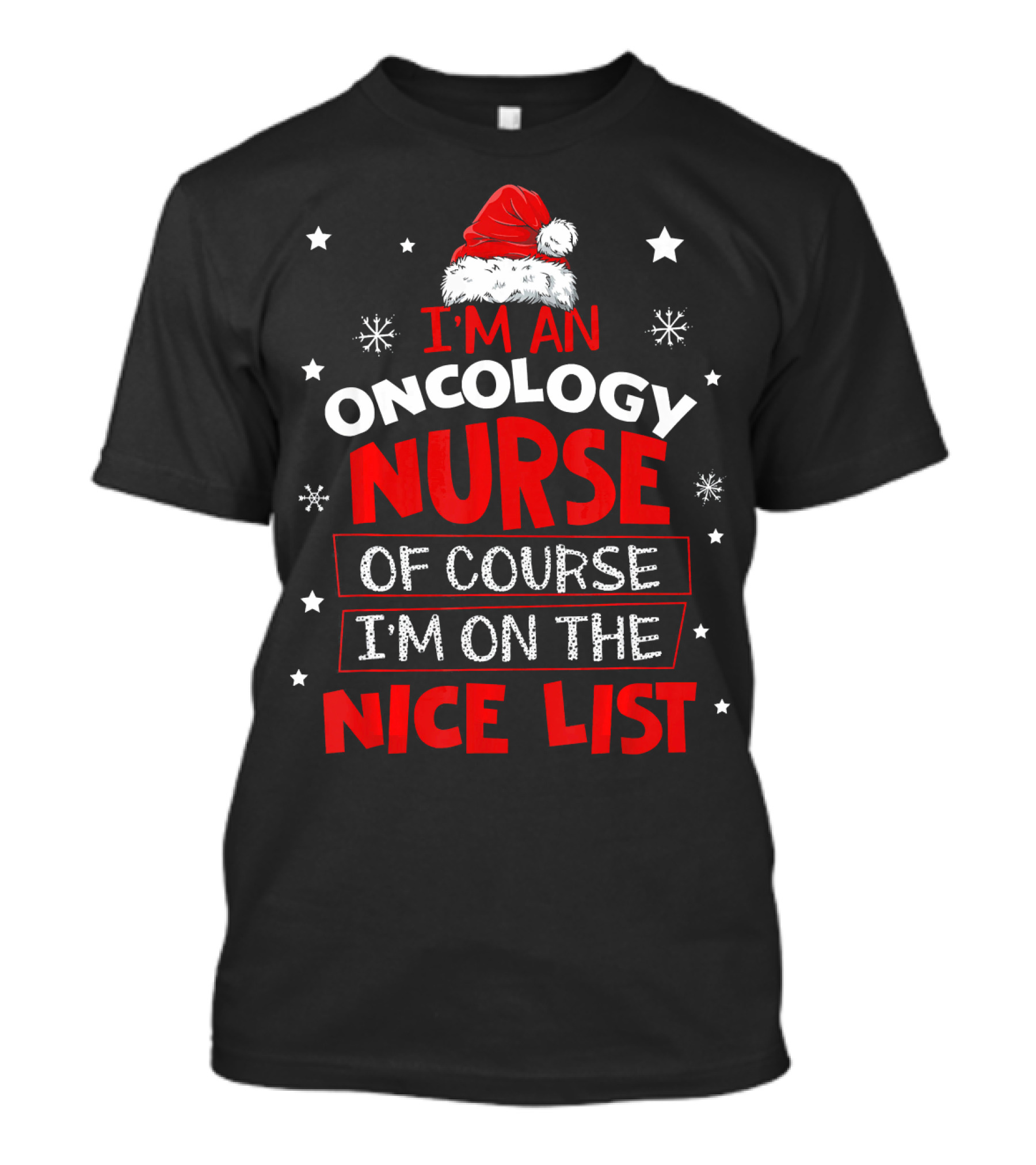 I'm An Oncology Nurse Of Course I'm On The Nice List Santa Hat Stars Snowflakes T-Shirt