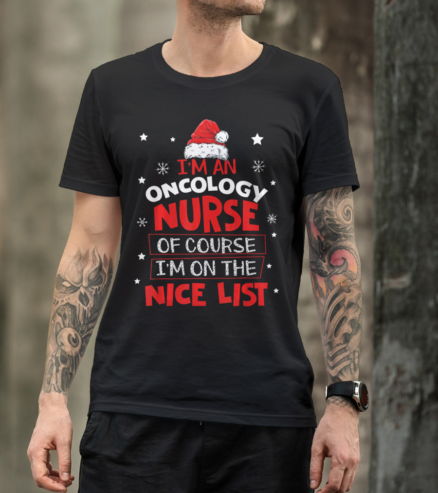 I'm An Oncology Nurse Of Course I'm On The Nice List Santa Hat Stars Snowflakes T-Shirt